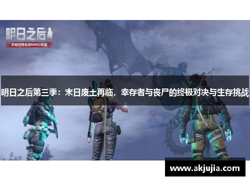 明日之后第三季:末日废土再临,幸存者与丧尸的终极对决与生存挑战 明日之后第三季:末日废土再临,幸存者与丧尸的终极对决与生存挑战